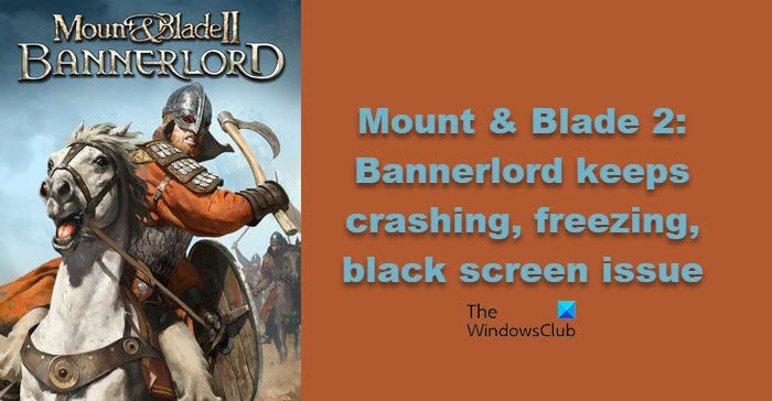 Mount and Blade 2 Bannerlord keeps freezing or crashing with black screen